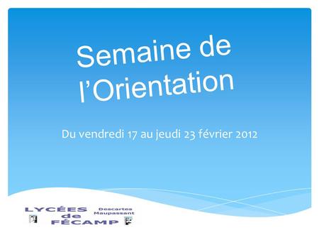 Semaine de lOrientation Du vendredi 17 au jeudi 23 février 2012.