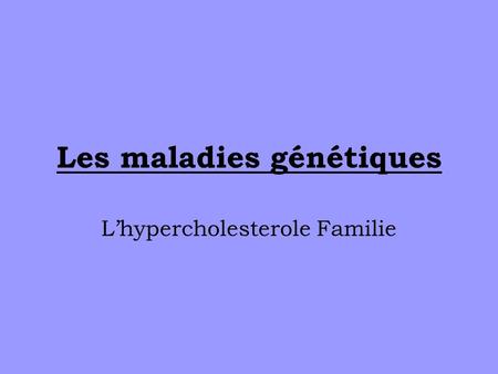 Les maladies génétiques Lhypercholesterole Familie.