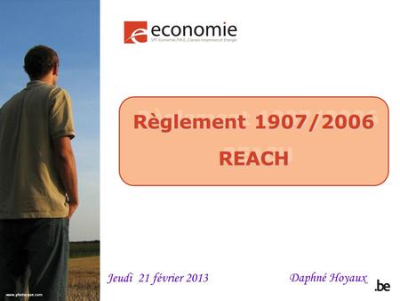 Règlement 1907/2006 REACH Daphné Hoyaux Jeudi 21 février 2013.