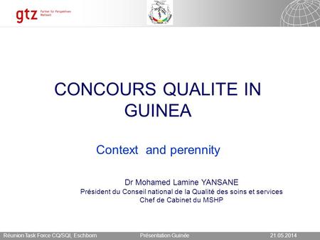 21.05.2014 Seite 1 Présentation Guinée21.05.2014Réunion Task Force CQ/SQI, Eschborn CONCOURS QUALITE IN GUINEA Context and perennity Dr Mohamed Lamine.