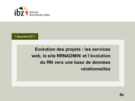 7 décembre 2011 Evolution des projets : les services web, le site RRNADMIN et lévolution du RN vers une base de données relationnelles.