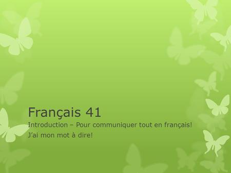 Français 41 Introduction – Pour communiquer tout en français! Jai mon mot à dire!