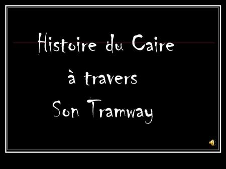 Histoire du Caire à travers Son Tramway.