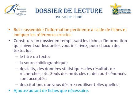 Dossier de Lecture Par Julie Dubé But : rassembler linformation pertinente à laide de fiches et indiquer les références exactes. Constituez un dossier.