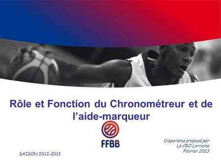 Rôle et Fonction du Chronométreur et de laide-marqueur SAISON 2012-2013 Diaporama proposé par La CRO Lorraine Février 2013.