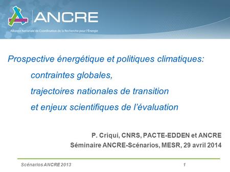 Scénarios ANCRE 2013 1 Prospective énergétique et politiques climatiques: contraintes globales, trajectoires nationales de transition et enjeux scientifiques.
