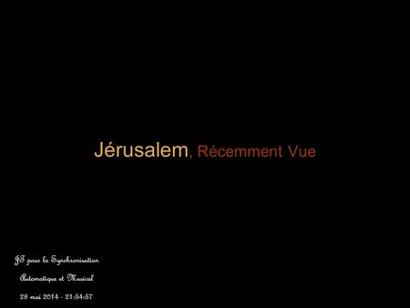 Jérusalem, Récemment Vue JT pour la Synchronisation Automatique et Musical 28 mai 2014 - 21:56:41.