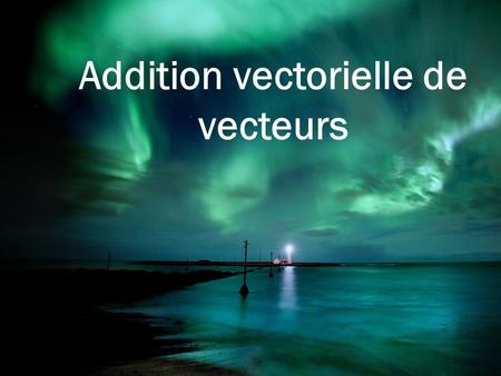 Addition vectorielle de vecteurs