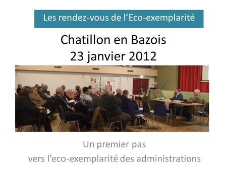 Chatillon en Bazois 23 janvier 2012 Un premier pas vers leco-exemplarité des administrations Les rendez-vous de lEco-exemplarité.