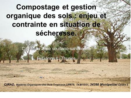 Compostage et gestion organique des sols : enjeu et contrainte en situation de sécheresse. Cas de la zone soudano-sahélienne F. Ganry, L. Thuriès.