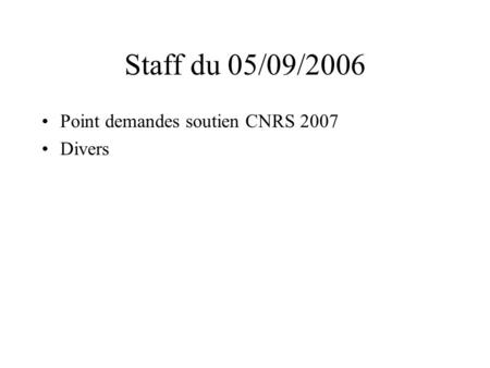 Staff du 05/09/2006 Point demandes soutien CNRS 2007 Divers.