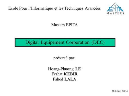 Masters EPITA Digital Equipement Corporation (DEC ) présenté par: Octobre 2004 Ecole Pour lInformatique et les Techniques Avancées Hoang-Phuong LE Ferhat.