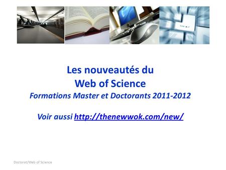 Doctorat/Web of Science Les nouveautés du Web of Science Formations Master et Doctorants 2011-2012 Voir aussi