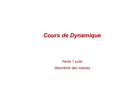 Cours de Dynamique Partie 1 suite Géométrie des masses.