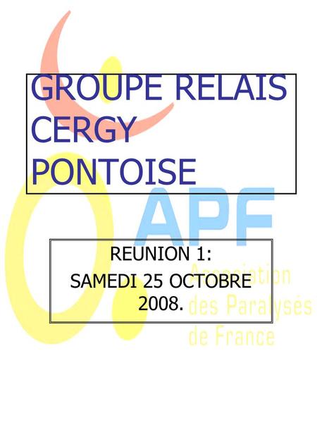 GROUPE RELAIS CERGY PONTOISE REUNION 1: SAMEDI 25 OCTOBRE 2008.