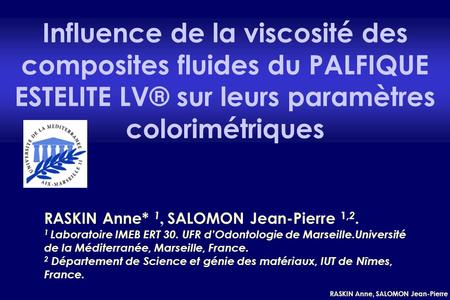 Influence de la viscosité des composites fluides du PALFIQUE ESTELITE LV® sur leurs paramètres colorimétriques RASKIN Anne* 1, SALOMON Jean-Pierre 1,2.