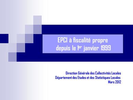 EPCI à fiscalité propre depuis le 1 er janvier 1999 Direction Générale des Collectivités Locales Département des Etudes et des Statistiques Locales Mars.