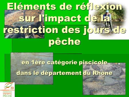Eléments de réflexion sur l'impact de la restriction des jours de pêche en 1ère catégorie piscicole dans le département du Rhône.