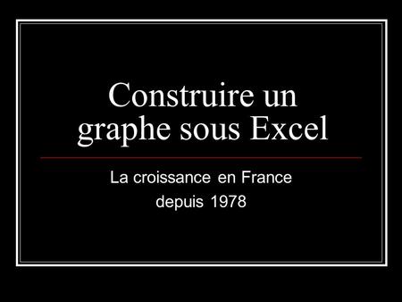 Construire un graphe sous Excel La croissance en France depuis 1978.