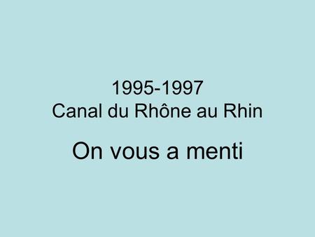 1995-1997 Canal du Rhône au Rhin On vous a menti.