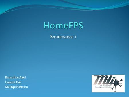 HomeFPS Soutenance 1 Berardino Axel Cannet Eric Malaquin Bruno.