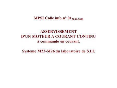 MPSI Colle info n° 012009-2010 ASSERVISSEMENT D'UN MOTEUR A COURANT CONTINU à commande en courant. Système M23-M26 du laboratoire de S.I.I.