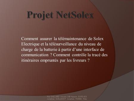 Projet NetSolex Comment assurer la télémaintenance de Solex Electrique et la télésurveillance du niveau de charge de la batterie à partir d’une interface.
