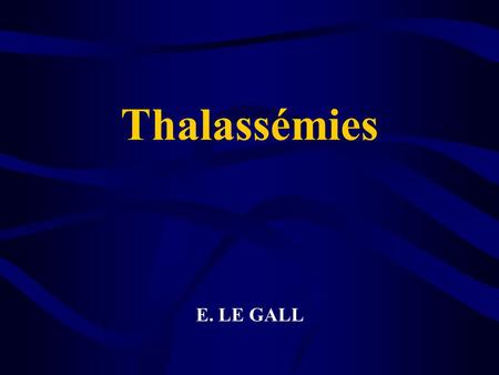 Thalassémies E. LE GALL.