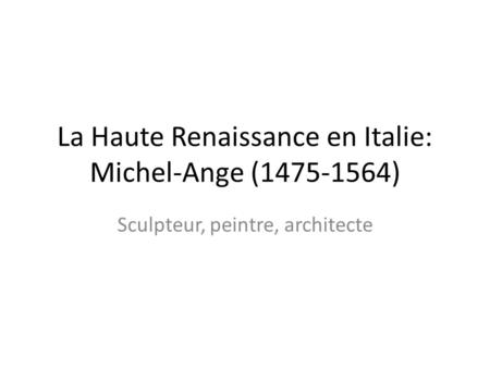 La Haute Renaissance en Italie: Michel-Ange ( )
