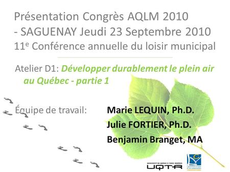 Présentation Congrès AQLM 2010 - SAGUENAY Jeudi 23 Septembre 2010 11e Conférence annuelle du loisir municipal Atelier D1: Développer durablement le plein.