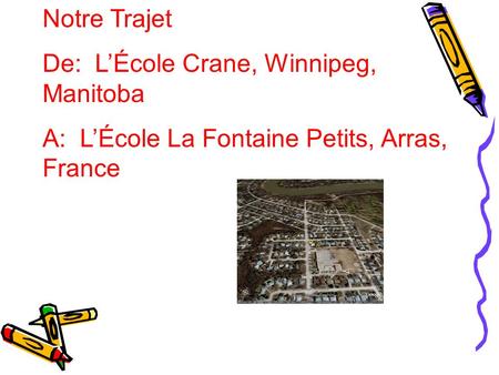 Notre Trajet De: LÉcole Crane, Winnipeg, Manitoba A: LÉcole La Fontaine Petits, Arras, France.
