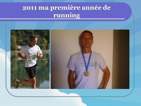 2011 ma première année de running Ma 1 ère course : le 23 janvier 2011 à Mornas (vaucluse) Trial de 11,5 km 300m de dénivelé : 212 ème sur 335 en 1h04.