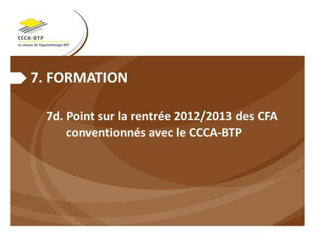 7.FORMATION 7d. Point sur la rentrée 2012/2013 des CFA conventionnés avec le CCCA-BTP.