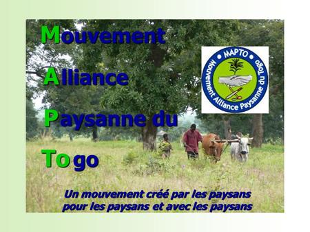 Un mouvement créé par les paysans pour les paysans et avec les paysans ouvement ouvement M A A A A P P P P lliance lliance aysanne du go To.