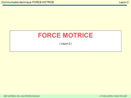 FORCE MOTRICE ( Leçon 2 ).
