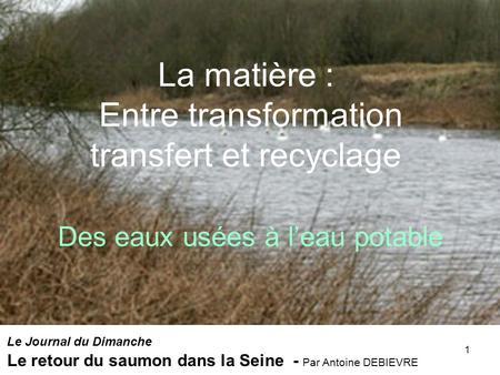 La matière : Entre transformation transfert et recyclage Des eaux usées à l’eau potable La préfecture d'Ile-de-France et les administrations concernées.