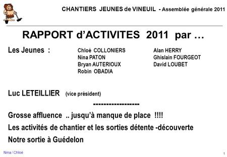 CHANTIERS JEUNES de VINEUIL - Assemblée générale 2011 1 RAPPORT dACTIVITES 2011 par … Les Jeunes : Luc LETEILLIER (vice président) ------------------ Grosse.