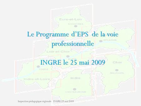 Inspection pédagogique régionale INGRE 25 mai 2009 1 Le Programme dEPS de la voie professionnelle INGRE le 25 mai 2009 Inspection pédagogique régionale.