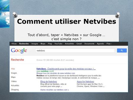 Comment utiliser Netvibes Tout dabord, taper « Netvibes » sur Google … cest simple non ?