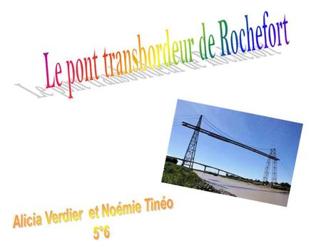 Le pont transbordeur de Rochefort Alicia Verdier et Noémie Tinéo