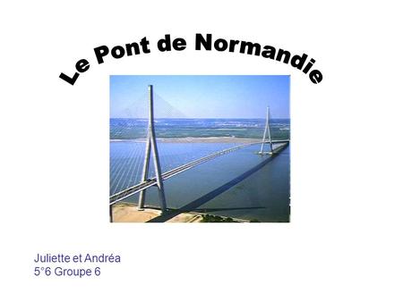 Le Pont de Normandie Juliette et Andréa 5°6 Groupe 6.
