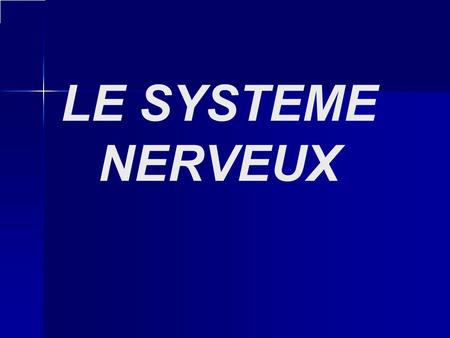 LE SYSTEME NERVEUX.