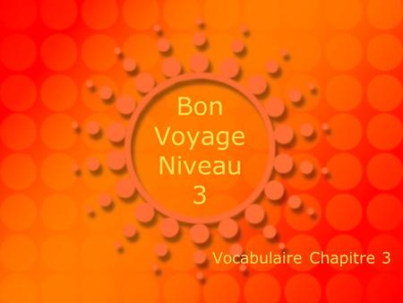 Bon Voyage Niveau 3 Vocabulaire Chapitre 3. Bon Voyage Niveau 3 Vocabulaire Chapitre 3.