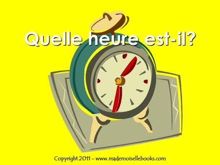 Quelle heure est-il? Copyright 2011 – www.mademoisellebooks.com.