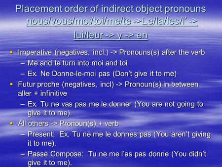 Placement order of indirect object pronouns nous/vous/moi/toi/me/te ->Le/la/les/l -> lui/leur -> y -> en Imperative (negatives, incl.) -> Pronouns(s) after.