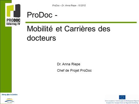 ProDoc – Dr. Anna Riepe - 10.2012 ProDoc - Mobilité et Carrières des docteurs Dr. Anna Riepe Chef de Projet ProDoc.