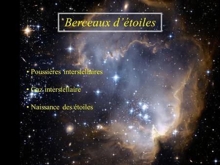 Berceaux d’étoiles • Poussières interstellaires • Gaz interstellaire