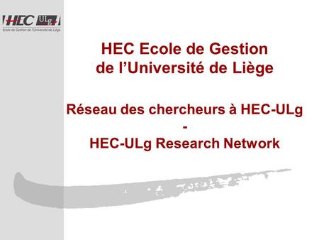 HEC Ecole de Gestion de lUniversité de Liège Réseau des chercheurs à HEC-ULg - HEC-ULg Research Network.