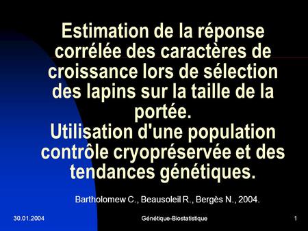 30.01.2004Génétique-Biostatistique1 Estimation de la réponse corrélée des caractères de croissance lors de sélection des lapins sur la taille de la portée.