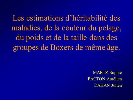 Les estimations d’héritabilité des maladies, de la couleur du pelage, du poids et de la taille dans des groupes de Boxers de même âge. MARTZ Sophie PACTON.